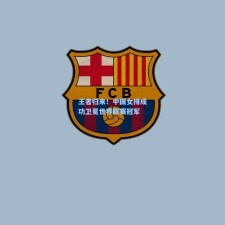 王者归来！中国女排成功卫冕世界联赛冠军