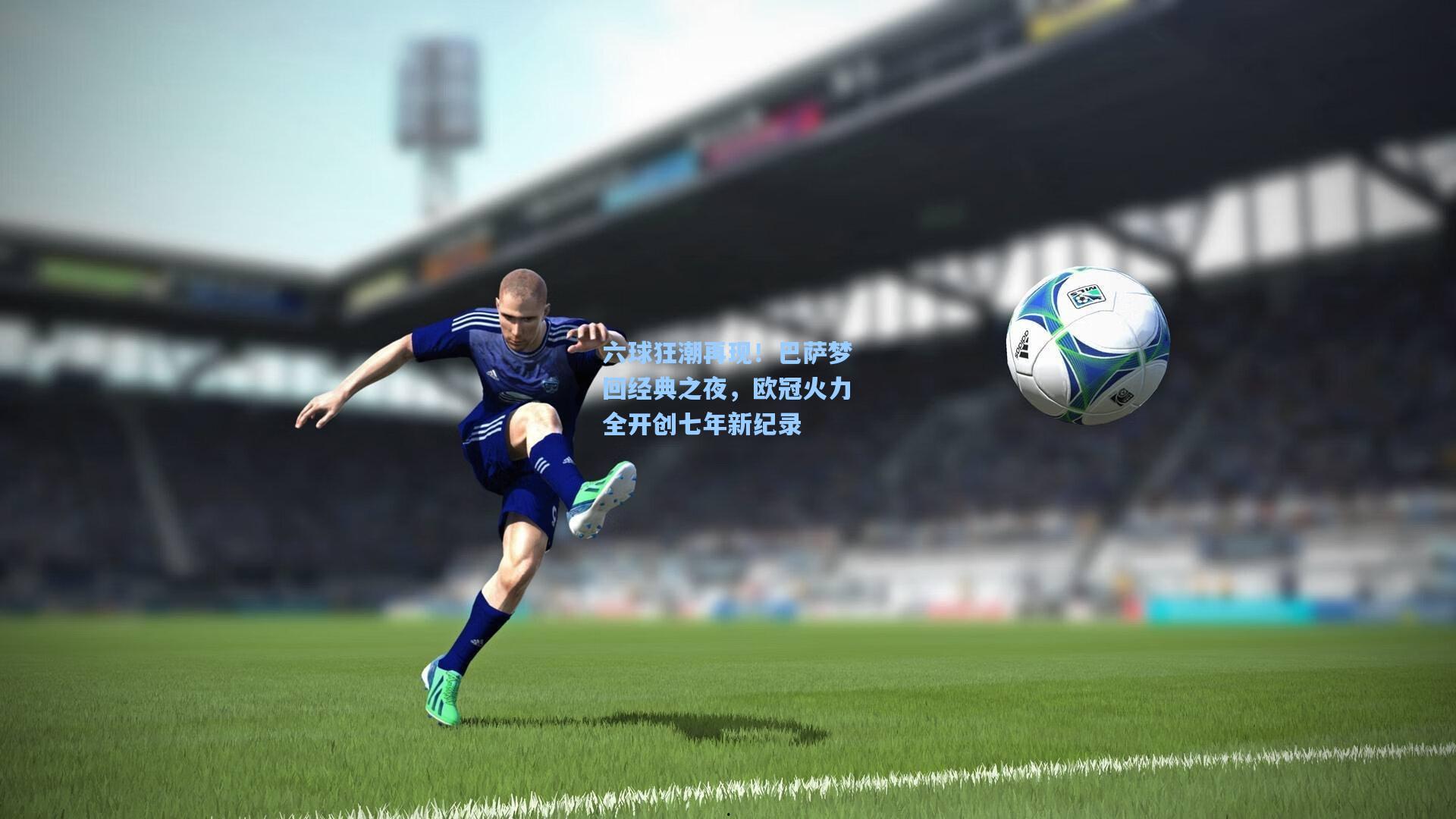 六球狂潮再现!巴萨梦回经典之夜,欧冠火力全开创七年新纪录 第2张 六球狂潮再现!巴萨梦回经典之夜,欧冠火力全开创七年新纪录 第2张