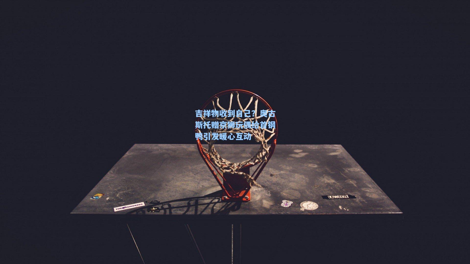 吉祥物收到自己？奥古斯托赠京狮玩偶给首钢鸭引发暖心互动  第2张